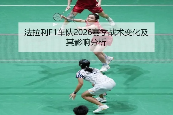 法拉利F1车队2026赛季战术变化及其影响分析