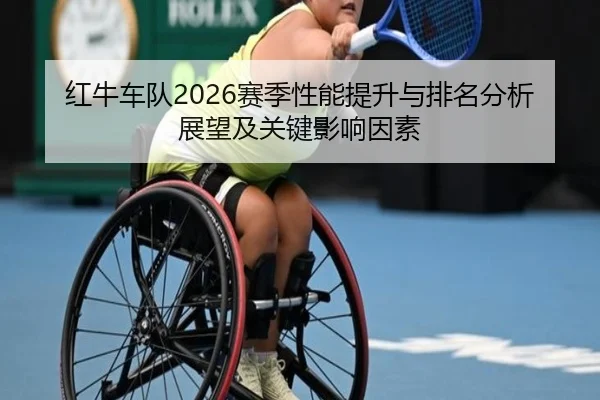 红牛车队2026赛季性能提升与排名分析展望及关键影响因素