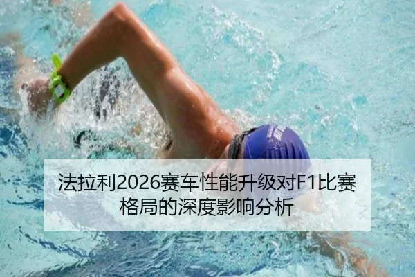法拉利2026赛车性能升级对F1比赛格局的深度影响分析