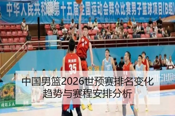 中国男篮2026世预赛排名变化趋势与赛程安排分析